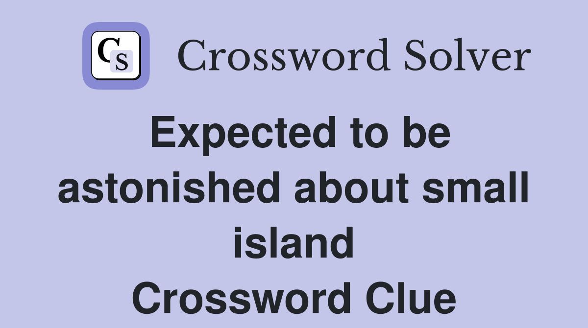 Expected to be astonished about small island Crossword Clue Answers